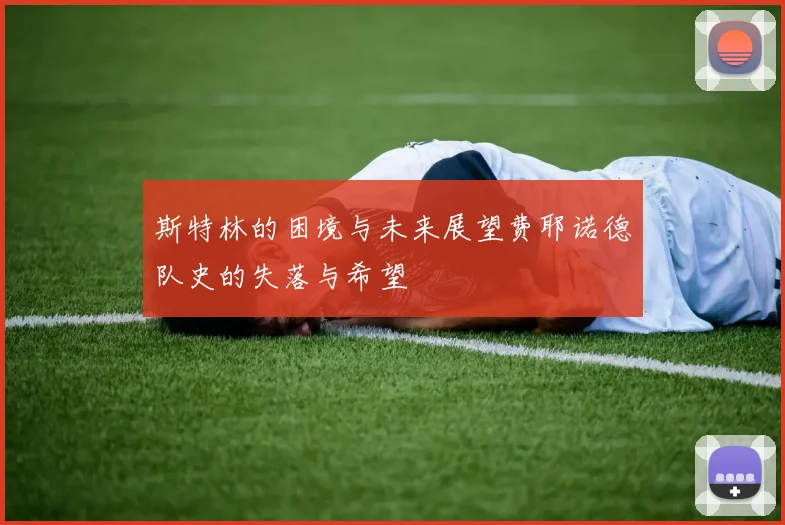 斯特林的困境与未来展望费耶诺德队史的失落与希望